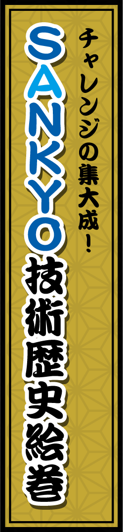 チャレンジの集大成！SANKYO技術歴史絵巻
